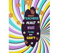 What Teachers Really Want to Say But Can't: Mindful Coloring with Hilariously Fun Teacher Quotes for Stress & Anxiety Relief