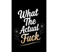 What The Actual Fuck: 6 x 9 Blank Lined Notebook Journal - Funny Saying Sarcastic Work Gag Gift for Office Coworkers, Employees, Team, Adults, Boss