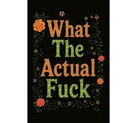 What The Actual Fuck: 6 x 9 Blank Lined Notebook Journal - Funny Saying Sarcastic Work Gag Gift for Office Coworkers, Employees, Team, Adults, Boss