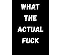 What The Actual Fuck: 6 x 9 Blank Lined Notebook Journal: Funny Saying Sarcastic Work Gag Gift for Office Coworkers, Employees, Team, Adults, Boss