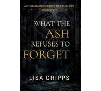 What the Ash Refuses to Forget: Ash Remembers What Fire Forgets - Book Two
