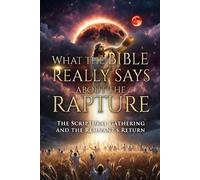 WHAT THE BIBLE REALLY SAYS ABOUT THE RAPTURE: The Scriptural Gathering and the Remnant’s Return: 7