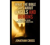 What the Bible Says about Angels and Demons: A Practical Guide for Everyday Christians