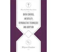 What the Bible Says About Birth Control, Infertility, Reproductive Technology, and Adoption