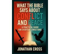 What the Bible Says About Conflict and Peace: A Practical Guide For Everyday Christians