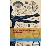 WHAT THE BODY SILENCES: "Stories of Rare Diseases"