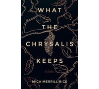 What the Chrysalis Keeps: A Novel