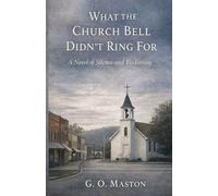 What the Church Bell Didn't Ring For: A Novel of Silence and Reckoning