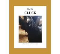 What the Cluck: A Real Life Guide to Chicken Keeping
