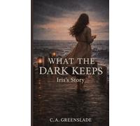 What The Dark Keeps: Iris's Story: 1