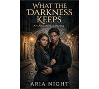What the Darkness Keeps: An Ardenveil Novel