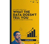 What the Data Don't Tell You: And Why You Need to Learn to Tell (Extended Edition)