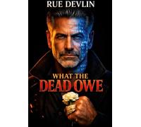 WHAT THE DEAD OWE: A Dark Mafia Romance Large Age Gap with a Morally Grey Mafia Don, Forbidden Secrets, and Deadly Revenge