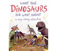 What the Dinosaurs Did Last Night: A Very Messy Adventure