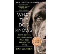 What the Dog Knows: Scent, Science, and the Amazing Ways Dogs Perceive the World