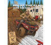What the Elk... Are We Coloring: Because Elk Camp Never Goes as Planned - A Humorous Hunting Camp Coloring Book for Men