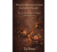 What the enemy meant for harm, God used for his glory: My story from brokenness to healing Through His power