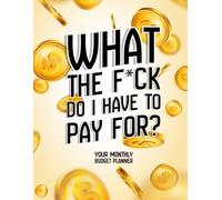What The F*ck Do I Have To Pay For | Budgeting Notebook: Monthly Budget Planner (Bills, Payments, and Money Tracker) | Monthly & Weekly Finance Worksheets | Annual Budget Planner