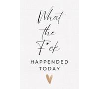 What The F*ck Happended Today: For When Work Tests Your Last Nerve
