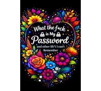 What the f*ck is My Password and other Sh*t I can't Remember: Internet Security Logbook for Passwords, Websites, Emails, Usernames, Security Q&A, and Notes - Alphabetically Arranged & Page Numbered