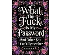 What the f*ck is My Password and other Sh*t I can't Remember: Password Logbook and Internet Organizer for Websites, Emails, Usernames, Security ... - Alphabetically Arranged with Numbered Pages