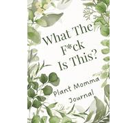 What The F*ck Is This? Plant Momma Journal: The Ultimate Plant Tracker for Hot Mess Plant Parents | Hilarious Indoor Plant Diary | Document Your Plant ... the Survivors, and Laugh at the Casualties