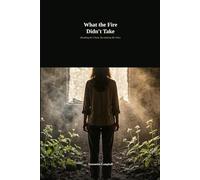 What the Fire Didn't Take: Breaking the Chain, Reclaiming My Voice