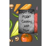 What The Fork? Cooking With Mom: Blank Recipe Notebook Organizer | Blank Recipe Book To Write Your Own Recipes | Do It Yourself Blank Cookbook | 7” x 10” with 100 pages