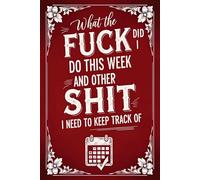 What the Fuck Did I Do This W nd Other Shit I Need to Keep Track Of: A Funny Undated Weekly Planner and Organizer with Habit Tracker for Adults, ADHD-Friendly, Large Print and Easy to Use