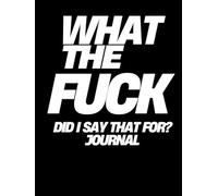 What the Fuck Did I Say That For Journal: All the fucked up shit you say goes in here.