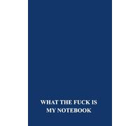 What The Fuck Is My Notebook: A Ruled Notebook For Notes, Writing, Lists & Ideas And 120 Pages,6x9 Size