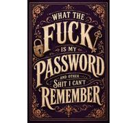 What The Fuck Is My Password? And Other Shit I Can’t Remember: A Funny Password Log Book for Websites, Emails, Usernames, Passwords, Password Strength, Last Change Dates, and Security Questions