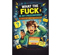 What The Fuck Is My Password? And Other Shit I Can’t Remember: A Funny Password Logbook to Keep Track of Website Logins, Usernames, and Emails in One Safe Place