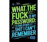 What the Fuck is my Password? And other shit I can’t remember: A Funny Yet Practical Password Organizer - A Simple Logbook for Storing All Your Online ... and Perfect for Forgetful Minds