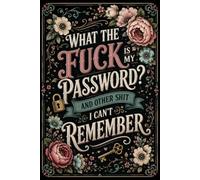 What The Fuck Is My Password? And Other Shit I Can’t Remember: A Password Logbook for People Who Forget Everything - A Simple Way to Organize Your Login Information & Online Accounts.