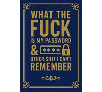 What The Fuck Is My Password And Other Shit I Can’t Remember: A Practical & Funny Password Organizer Logbook Designed for Forgetful People, Easy to ... Arranged, Numbered 110 Pages, 6x9 Inches