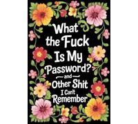 What the Fuck Is My Password: and Other Shit I Can’t Remember. A Simple Internet Login Logbook & Account Organizer for Seniors, Women, Moms, Nanas, and Grandmas