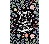 What the Fuck Is My Password and Other Shit I Can’t Remember: An Alphabetical A-Z Internet Organizer with Funny Quotes for Seniors and Adults