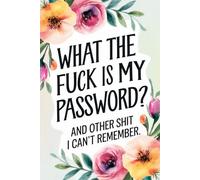 What the Fuck Is My Password and Other Shit I Can’t Remember: An Alphabetical Internet Organizer Logbook with Funny Quotes for Adults and Seniors