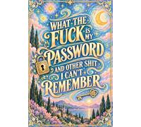 What The Fuck Is My Password? And Other Shit I Can’t Remember: Funny Internet Account Organizer for Passwords, Websites, Email Logins, Usernames, Security Questions, and Notes