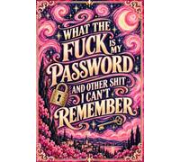 What The Fuck Is My Password? And Other Shit I Can’t Remember: Funny Password Record Book for Websites, Email Logins, Usernames, Account Details, Security Questions, and Notes