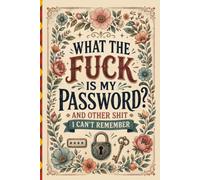 What The Fuck Is My Password? And Other Shit I Can’t Remember: Internet Account Organizer and Log Book Keep track of websites, login information, passwords...