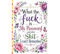 What The Fuck Is My Password? And Other Shit I Can’t Remember: Internet Account Organizer and Log Book Keep track of websites, login information, passwords...