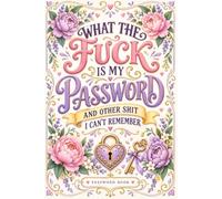 What The Fuck Is My Password? And Other Shit I Can’t Remember: Password Organizer for Websites, Email Accounts, Usernames, Login Information, Security Questions, and Notes