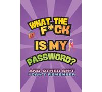 What the Fuck is My Password? And Other Shit I can't Remember?: A Fun Way to Keep Track of Life's Important Information