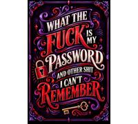What the fuck is My Password and other Shit I can't Remember: Internet Account Logbook for Passwords, Websites, Usernames, Emails, and Notes