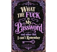 What the fuck is My Password and other Shit I can't Remember: Internet Account Logbook for Usernames, Passwords, Web Access, Emails, and Notes