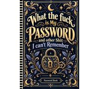 What the fuck is My Password and other Shit I can't Remember: Internet Account Organizer for Passwords, Usernames, Websites, Emails, and Login Information