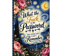 What the fuck is My Password and other Shit I can't Remember: Internet Login & Account Organizer for Websites, Usernames, Passwords, Emails, and Notes
