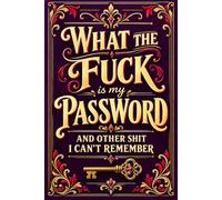 What the fuck is My Password and other Shit I can't Remember: Internet Login & Password Organizer for Usernames, Websites, Emails, and Account Details